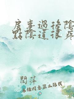 房事过后阴道有点阴道很疼怎么回事