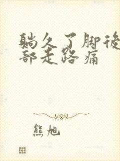 躺久了脚后跟后部走路痛