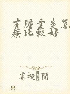 有胆囊炎怎么治疗比较好