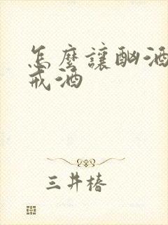 怎么让酗酒的人戒酒