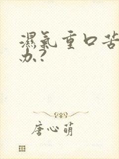 湿气重口苦怎么办?