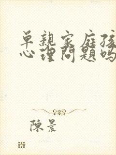 单亲家庭孩子有心理问题吗