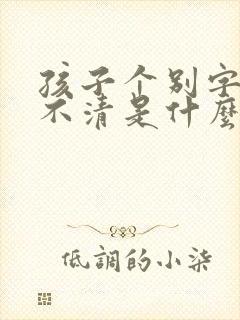 孩子个别字咬字不清是什么原因