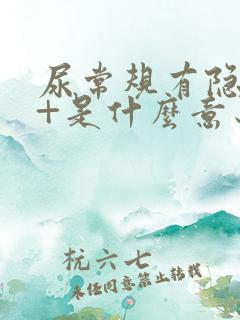 尿常规有隐血1+是什么意思