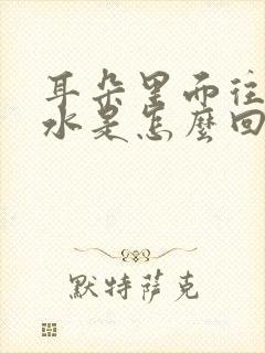 耳朵里面往出流水是怎么回事