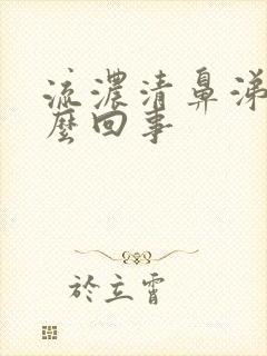 流浓清鼻涕是怎么回事