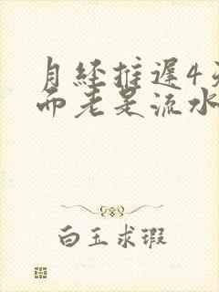 月经推迟4天下面老是流水怎么回事