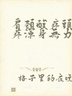 肩颈酸疼头晕头疼浑身无力怎么回事