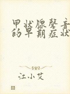 甲状腺声音嘶哑的早期症状