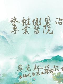 脊椎侧弯治疗的专业医院