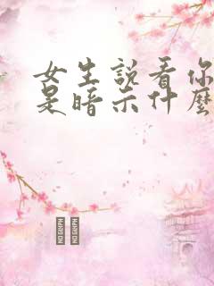 女生说看你表现是暗示什么