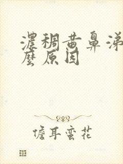 浓稠黄鼻涕是什么原因