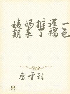 姨妈推迟一个星期来了褐色的分泌物