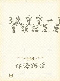 3岁宝宝一直不会说话怎么回事