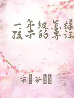 一年级怎样培养孩子的专注力