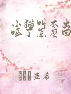 小猫叫不出声音哑了怎么回事