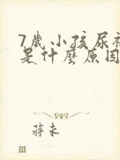 7岁小孩尿裤子是什么原因