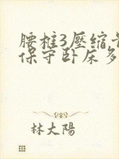 腰椎3压缩骨折保守卧床多久