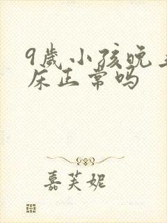 9岁小孩晚上尿床正常吗