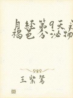 月经第9天还有褐色分泌物怎么回事