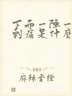 下面一阵一阵的刺痛是什么原因