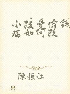 小孩爱偷钱的毛病如何改