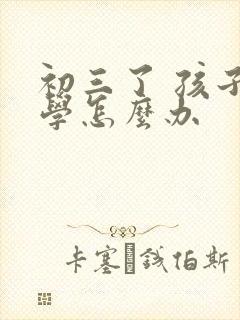 初三了 孩子厌学怎么办