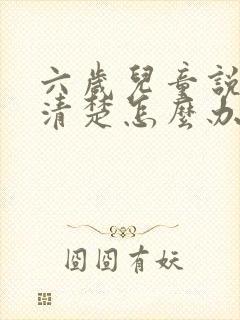 六岁儿童说话不清楚怎么办