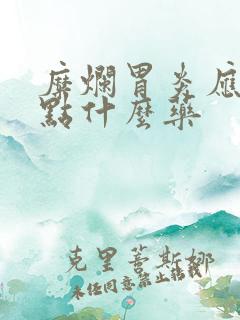 糜烂胃炎应该吃点什么药