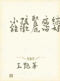 小孩肾病综合症能彻底治好吗