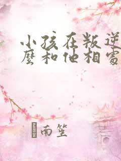 小孩在叛逆期怎么和他相处