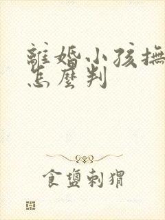 离婚小孩抚养权怎么判