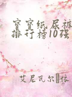 宝宝纸尿裤十大排行榜10强