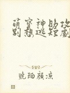 萌宝神助攻妈咪别想逃短剧大结局