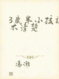 3岁半小孩讲话不清楚