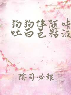 狗狗伴随咔咔声吐白色粘液