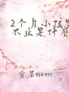 2个月小孩哭闹不止是什么原因