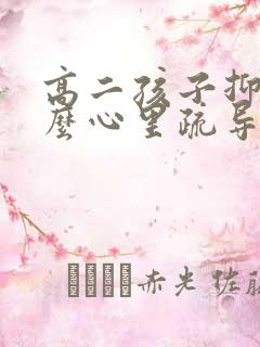 高二孩子抑郁怎么心里疏导