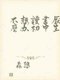 不想读书厌学怎么办初中生