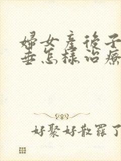 妇女产后子宫下垂怎样治疗