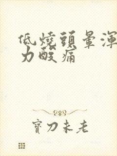 低烧头晕浑身无力酸痛