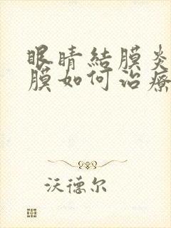 眼睛结膜炎与角膜如何治疗