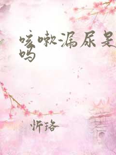 咳嗽漏尿是松弛吗