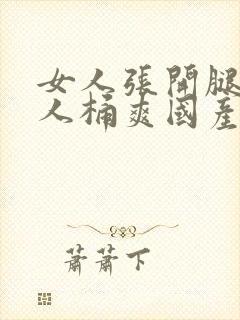 女人张开腿让男人桶爽国产