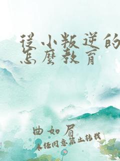 从小叛逆的孩子怎么教育