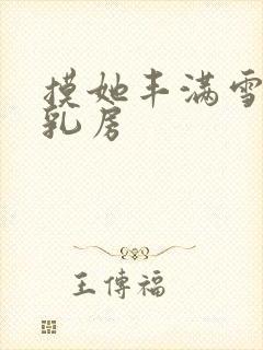 摸她丰满雪白的乳房