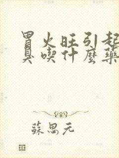 胃火旺引起的口臭吃什么药