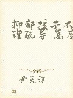 抑郁孩子不去心理疏导 怎么办