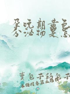 孕晚期黄色粘稠分泌物是怎么回事