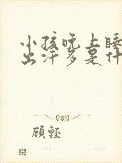 小孩晚上睡着了出汗多是什么原因